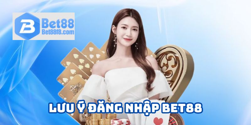 Đôi điều đáng chú ý khi thực hiện đăng nhập Bet88