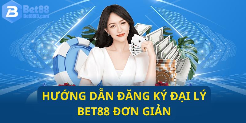 Đăng Ký Đại lý BET88 - Kinh Doanh Với Mức Hoa Hồng Hấp Dẫn 6 Quy trình từng bước đăng ký đại lý BET88 nhanh chóng